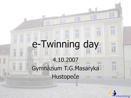 E-Twinning day 4.10.2007 Gymnázium T.G.Masaryka Hustopeče.