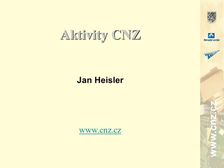 Www.cnz.cz Aktivity CNZ Jan Heisler www.cnz.cz. CNZ Historie #1 Vznik pracovní skupiny – cíl: tvorba standardu Vytvoření a předání standardu Prezentace.