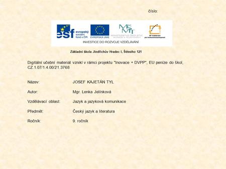 Číslo: Digitální učební materiál vznikl v rámci projektu Inovace + DVPP, EU peníze do škol, CZ.1.07/1.4.00/21.3768 Název:JOSEF KAJETÁN TYL Autor:Mgr.