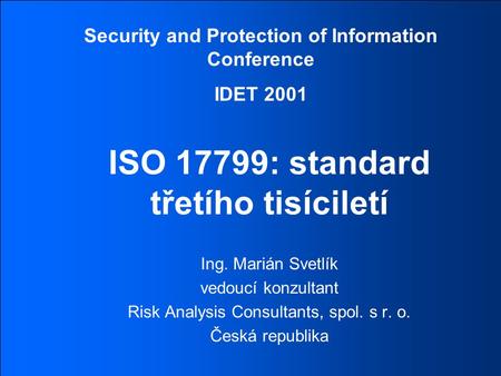 Security and Protection of Information Conference IDET 2001 © 2001 RISK ANALYSIS CONSULTANTSSPECIALISTÉ NA BEZPEČNOST INFORMACÍ ISO 17799: standard třetího.