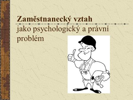 Zaměstnanecký vztah jako psychologický a právní problém.