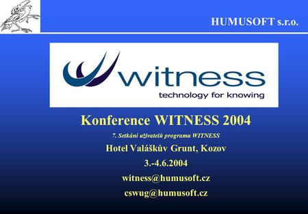 HUMUSOFT s.r.o. Konference WITNESS 2004 7. Setkání uživatelů programu WITNESS Hotel Valáškův Grunt, Kozov 3.-4.6.2004