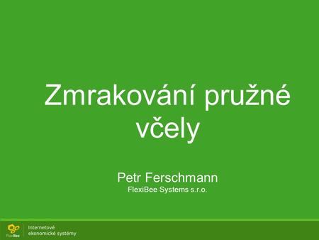Zmrakování pružné včely Petr Ferschmann FlexiBee Systems s.r.o.