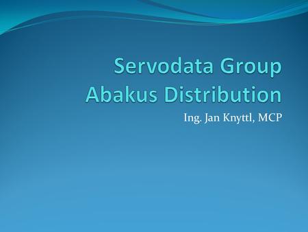 Ing. Jan Knyttl, MCP. Servodata / Abakus Distribution Abakus Distribution Výsadní licenční partner Microsoftu pro veřejnou správu, zdravotnictví a školství.