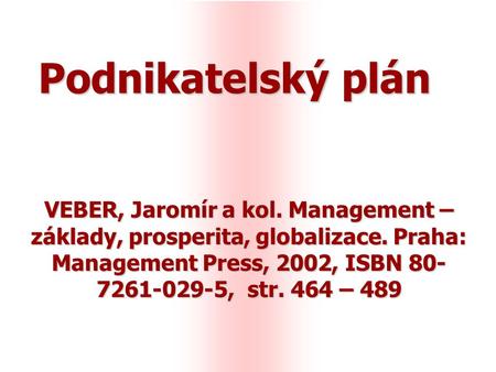 Podnikatelský plán VEBER, Jaromír a kol. Management – základy, prosperita, globalizace. Praha: Management Press, 2002, ISBN 80-7261-029-5, str. 464 –