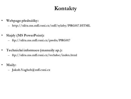 Kontakty Webpage přednášky: –http://ulita.ms.mff.cuni.cz/mff/sylaby/PRG017.HTML Slajdy (MS PowerPoint): –ftp://ulita.ms.mff.cuni.cz/predn/PRG017 Technické.