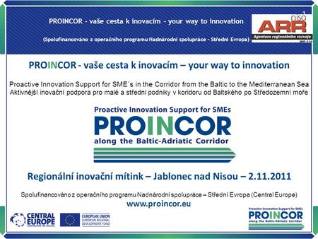 PROINCOR - vaše cesta k inovacím - your way to innovation (Spolufinancováno z operačního programu Nadnárodní spolupráce – Střední Evropa) 1 PROINCOR -