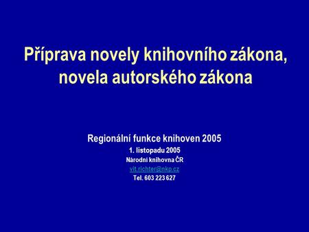 Příprava novely knihovního zákona, novela autorského zákona Regionální funkce knihoven 2005 1. listopadu 2005 Národní knihovna ČR Tel.