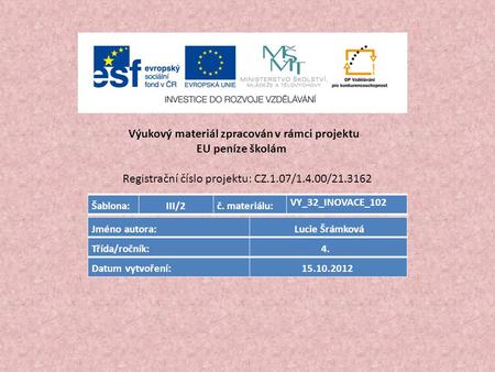Výukový materiál zpracován v rámci projektu EU peníze školám Registrační číslo projektu: CZ.1.07/1.4.00/21.3162 Šablona:III/2č. materiálu: VY_32_INOVACE_102.
