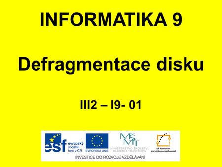 INFORMATIKA 9 Defragmentace disku III2 – I9- 01. ANOTACE Materiál obsahuje prezentaci ve formátu Microsoft PowerPoint (.ppt) pro učivo v předmětu Informatika,