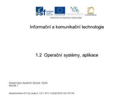 Informační a komunikační technologie 1.2 Operační systémy, aplikace Implementace ICT do výuky č. CZ.1.07/1.1.02/02.0012 GG OP VK Studijní obor: Kadeřník,