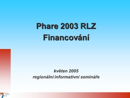Phare 2003 RLZ Financování květen 2005 regionální informativní semináře.