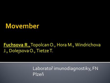 Movember Fuchsova R., Topolcan O., Hora M., Windrichova J., Dolejsova O., Tietze T. Laboratoř imunodiagnostiky, FN Plzeň.