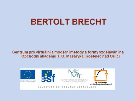 BERTOLT BRECHT Centrum pro virtuální a moderní metody a formy vzdělávání na Obchodní akademii T. G. Masaryka, Kostelec nad Orlicí.
