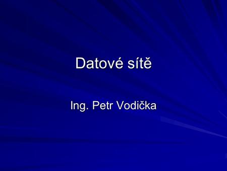 Datové sítě Ing. Petr Vodička.
