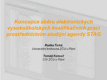 Koncepce sběru elektronických vysokoškolských kvalifikačních prací prostřednictvím studijní agendy STAG Radka Tichá Univerzitní knihovna ZČU v Plzni Tomáš.