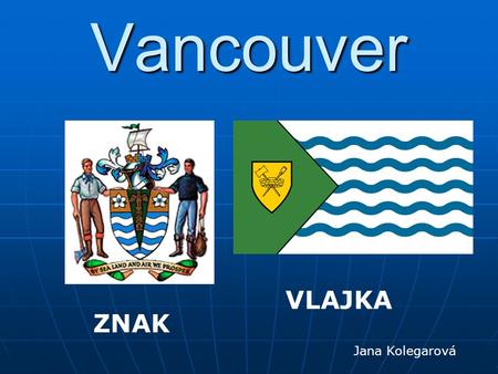 Vancouver VLAJKA ZNAK Jana Kolegarová. Obecně Třetí nejlidnatější město v Kanadě Třetí nejlidnatější město v Kanadě Obyvatelé: 1 837 970 lidí Obyvatelé: