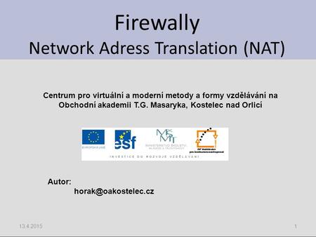 Firewally Network Adress Translation (NAT) 13.4.20151 Centrum pro virtuální a moderní metody a formy vzdělávání na Obchodní akademii T.G. Masaryka, Kostelec.