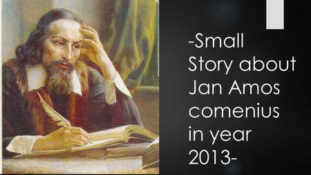 -Small Story about Jan Amos comenius in year 2013-
