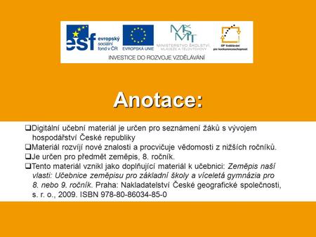 Anotace: Digitální učební materiál je určen pro seznámení žáků s vývojem 	hospodářství České republiky Materiál rozvíjí nové znalosti a procvičuje vědomosti.