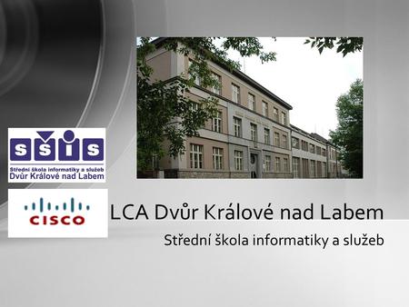 Střední škola informatiky a služeb LCA Dvůr Králové nad Labem.