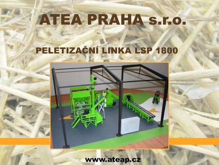 ATEA PRAHA s.r.o. PELETIZAČNÍ LINKA LSP 1800 www.ateap.cz.