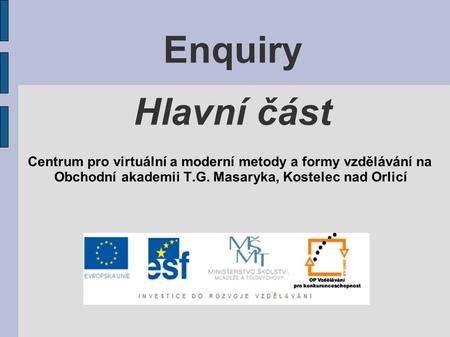 Enquiry Hlavní část Centrum pro virtuální a moderní metody a formy vzdělávání na Obchodní akademii T.G. Masaryka, Kostelec nad Orlicí.