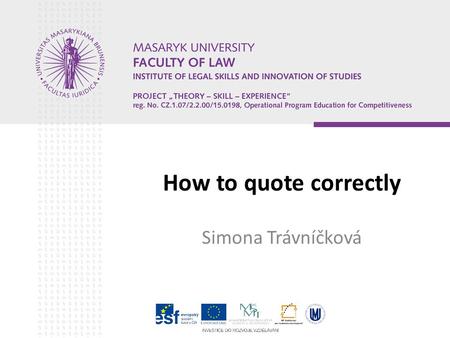How to quote correctly Simona Trávníčková. The aim of a presentation to explain what the quotation is to show why to quote to give an examples of usually.