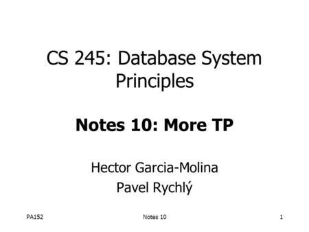 PA152Notes 101 CS 245: Database System Principles Notes 10: More TP Hector Garcia-Molina Pavel Rychlý.