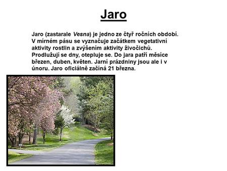 Jaro Jaro (zastarale Vesna) je jedno ze čtyř ročních období. V mírném pásu se vyznačuje začátkem vegetativní aktivity rostlin a zvýšením aktivity živočichů.