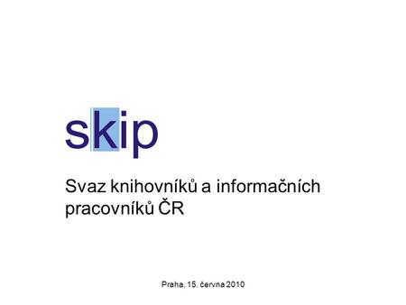 Praha, 15. června 2010 Svaz knihovníků a informačních pracovníků ČR.