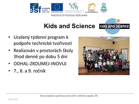 Kids and Science Ucelený týdenní program k podpoře technické tvořivosti Realizován v prostorách školy 3hod denně po dobu 5 dní ODHAL-ZKOUMEJ-INOVUJ 7.,