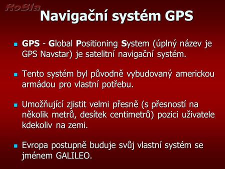 Navigační systém GPS GPS - Global Positioning System (úplný název je GPS Navstar) je satelitní navigační systém. Tento systém byl původně vybudovaný americkou.