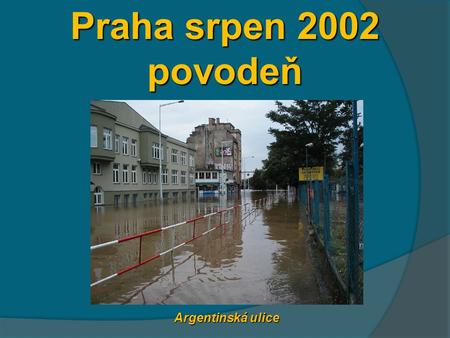 Praha srpen 2002 povodeň Argentinská ulice.
