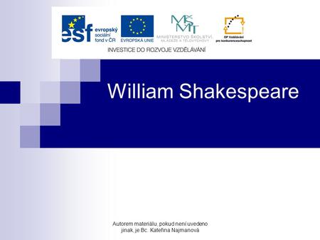 William Shakespeare Autorem materiálu, pokud není uvedeno jinak, je Bc. Kateřina Najmanová.