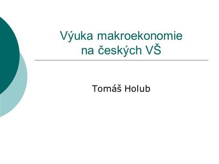 Výuka makroekonomie na českých VŠ Tomáš Holub. Výuka makroekonomie na IES FSV UK  Bakalář: Ekonomie II: Samuelson (1991), Mankiw (1999), Holman (1999)