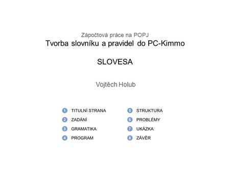 Zápočtová práce na POPJ Tvorba slovníku a pravidel do PC-Kimmo SLOVESA Vojtěch Holub.