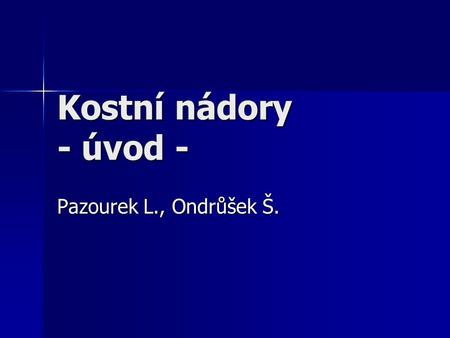 Kostní nádory - úvod - Pazourek L., Ondrůšek Š..