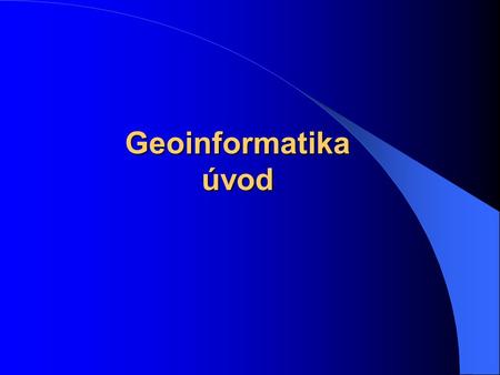 Geoinformatika úvod.