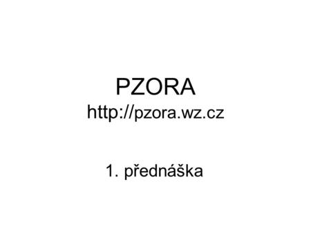 PZORA http://pzora.wz.cz 1. přednáška.