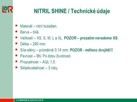 LOHMANN & RAUSCHER NITRIL SHINE / Technické údaje  Materiál – nitril butadien.  Barva – bílá.  Velikosti – XS, S, M, L a XL. POZOR – prozatím nevedeme.