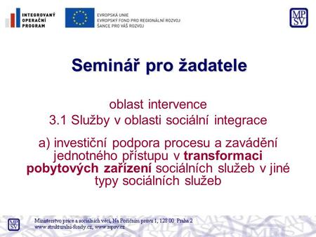 Seminář pro žadatele oblast intervence 3.1 Služby v oblasti sociální integrace a) investiční podpora procesu a zavádění jednotného přístupu v transformaci.