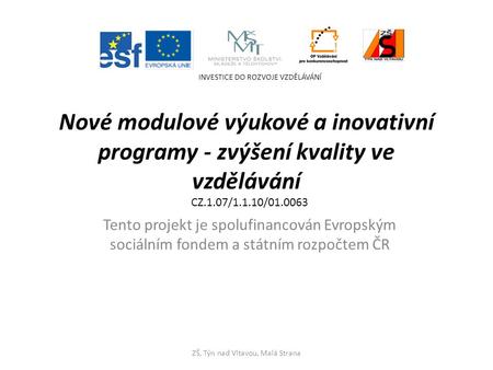 Nové modulové výukové a inovativní programy - zvýšení kvality ve vzdělávání Tento projekt je spolufinancován Evropským sociálním fondem a státním rozpočtem.