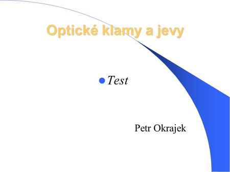 Optické klamy a jevy Test Petr Okrajek.