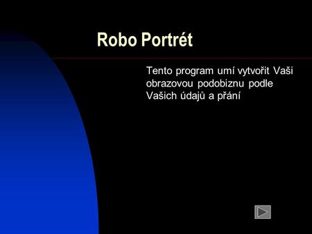 Robo Portrét Tento program umí vytvořit Vaši obrazovou podobiznu podle Vašich údajů a přání.