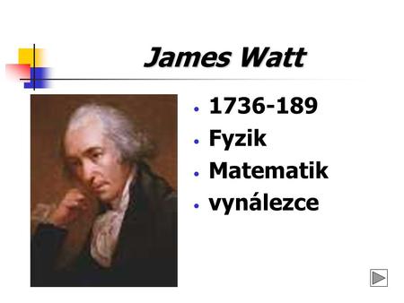 James Watt 1736-189 Fyzik Matematik vynálezce.