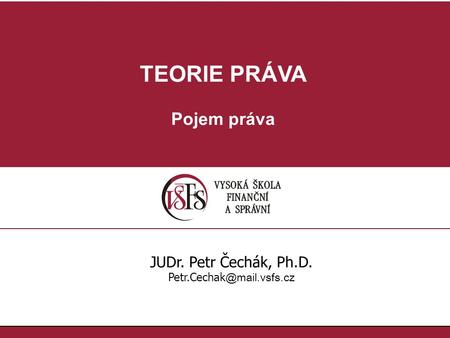 TEORIE PRÁVA Pojem práva JUDr. Petr Čechák, Ph.D.