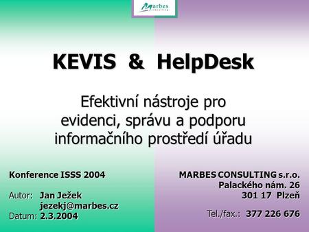 2004 KEVIS & HelpDesk Konference ISSS 2004 Autor:Jan Ježek Datum:2.3.2004 MARBES CONSULTING s.r.o. Palackého nám. 26.