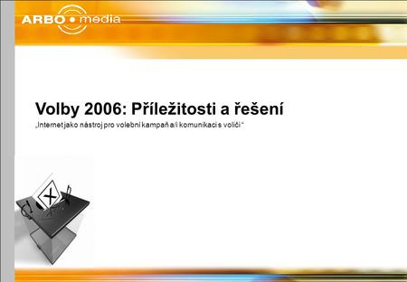 Volby 2006: Příležitosti a řešení „Internet jako nástroj pro volební kampaň a/i komunikaci s voliči “