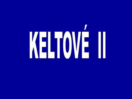 KELTOVÉ II.